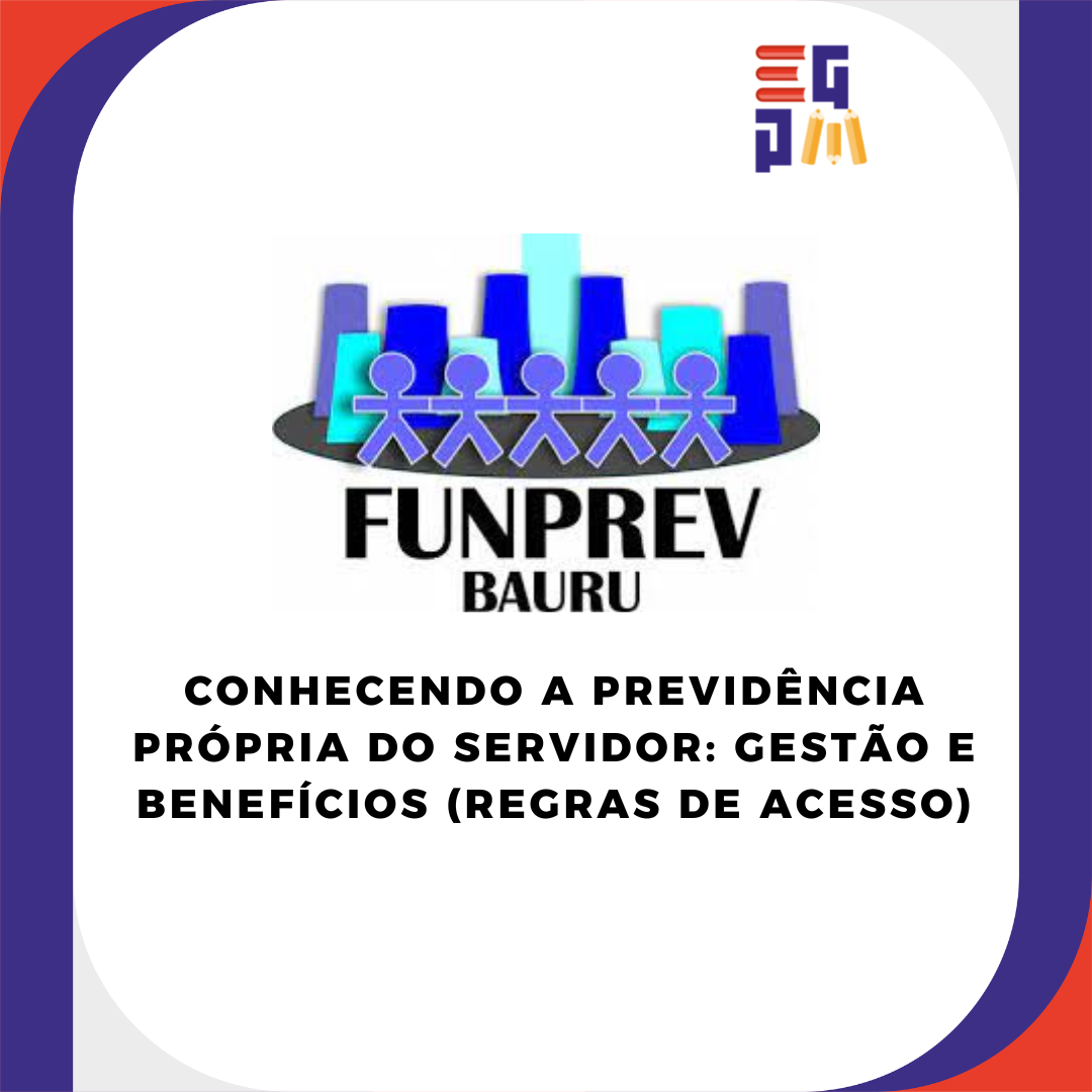 Conhecendo a Previdência Própria do Servidor: gestão e benefícios (regras de acesso)