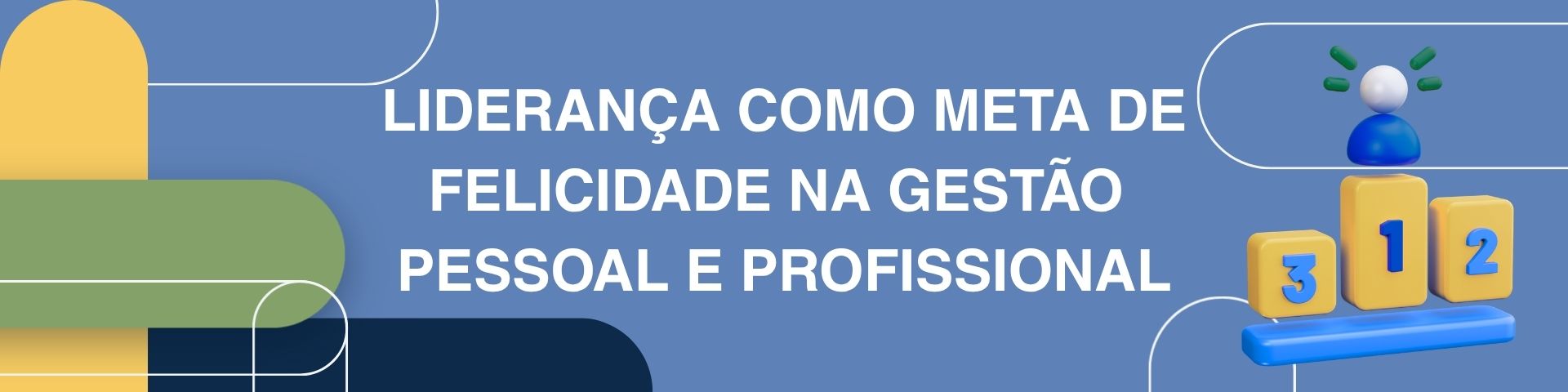 LIDERANÇA COMO META DE FELICIDADE NA GESTÃO PESSOAL E PROFISSIONAL - TURMA 2